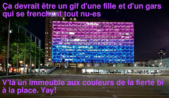 « Ça devrait être un gif d'une fille et d'un gars qui se frenchent tout nu-es. V'là un un immeuble aux couleurs de la fierté bi à la place. Yay! »